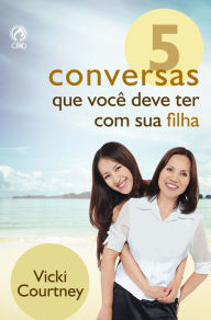 Title: 5 Conversas Que Você Deve Ter Com Sua Filha, Author: Vicki Courtney