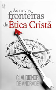Title: As Novas Fronteiras da Ética Cristã, Author: Claudionor de Andrade
