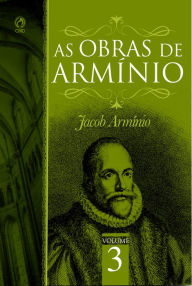 Title: As Obras de Armínio - Volume 3, Author: Jacó Armínio