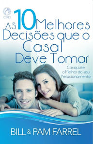 Title: As 10 Melhores Decisões que o Casal Deve Tomar: Reconquiste o Melhor do seu Relacionamento, Author: Bill Farrel