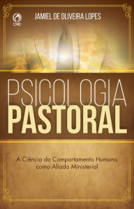 Title: Psicologia Pastoral: A Ciência do Comportamento Humano como Aliada Ministerial, Author: Jamiel Oliveira de Lopes