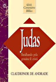 Title: Comentário Bíblico Judas: Batalhando pela Genuína Fé Cristã, Author: Claudionor de Andrade
