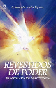 Title: Revestido de poder: Uma introdução a teologia pentecostal, Author: Gutierres Fernandes Siqueira
