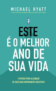Title: Este é o melhor ano da sua vida: Cinco Passos para Alcançar os seus mais Importantes Objetivos, Author: Michael Hyatt