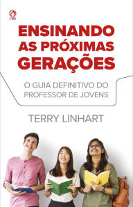 Title: Ensinando as Próximas Gerações: O Guia Definitivo para o Professor de Jovens., Author: Terry Linhart