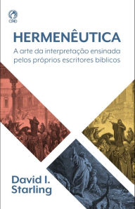 Title: Hermenêutica: A Arte da Interpretação Ensinada pelos Próprios Escritores Bíblicos, Author: David I. Starling