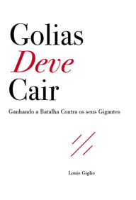 Title: Golias Deve Cair: Ganhando a Batalha Contra os seus Gigantes, Author: Louie Giglio