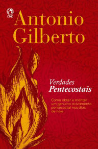 Title: Verdades Pentecostais: Como Obter e Manter uma Genuíno Avivamento Pentecostal nos Dias de Hoje, Author: Antônio Gilberto