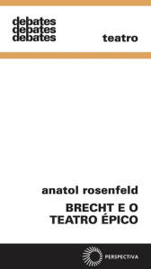 Title: Brecht e o teatro épico, Author: Anatol Rosenfeld