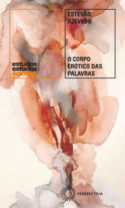 Title: O corpo erótico das palavras, Author: Estevão Azevedo