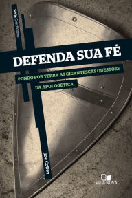 Title: Defenda sua fé: Pondo em terra as gigantescas questões da apologética, Author: Joe Coffey