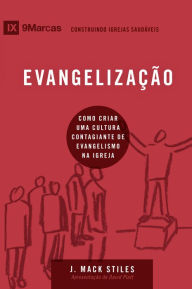 Title: Evangelização: Como criar uma cultura contagiante de evangelismo na igreja local, Author: J Mack Stiles