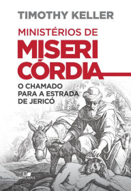 Title: Ministérios de misericórdia: O chamado para a estrada de Jericó, Author: Timothy Keller