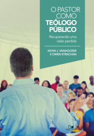 Title: O pastor como teólogo público: Recuperando uma visão perdida, Author: Kevin Vanhoozer