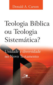 Title: Teologia bíblica ou Teologia sistemática?: Unidade e diversidade no Novo Testamento, Author: Donald Carson