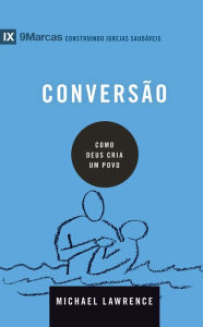 Title: Conversão: Como Deus cria um povo, Author: Michael Lawrence