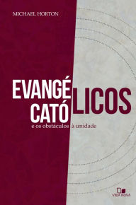 Title: Evangélicos, católicos e os obstáculos à unidade, Author: Michael Horton