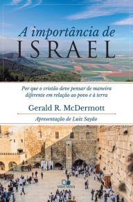 Title: A importância de Israel: Por que o cristão deve pensar de maneira diferente em relação ao povo e a terra, Author: Gerald McDermott