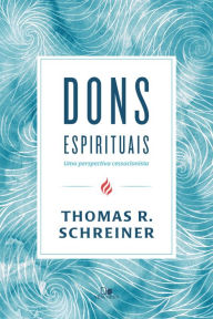 Title: Dons espirituais: uma perspectiva cessacionista, Author: Thomas R. Schreiner