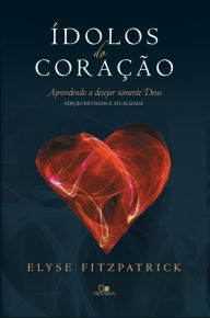 Title: Ídolos do coração: Aprendendo a desejar somente Deus, Author: Elyse Fitzpatrick