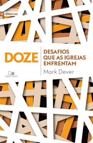 Title: Doze desafios que as igrejas enfrentam, Author: Mark Dever