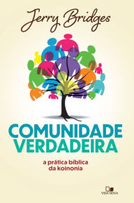 Title: Comunidade verdadeira: A prática bíblica da koinonia, Author: Jerry Bridges