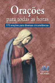 Title: Orações para todas as horas: 170 orações para diversas circunstâncias, Author: Padre Luís Erlin CMF