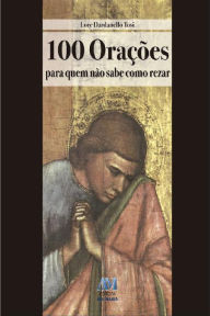 Title: 100 orações para quem não sabe como rezar, Author: Lore Dardanello Tosi