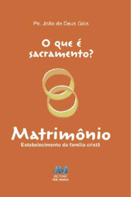 Title: O que é sacramento? - Matrimônio: Estabelecimento da família cristã, Author: João de Deus Góis