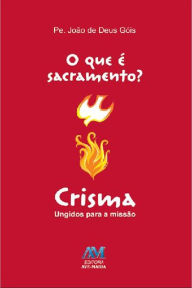 Title: O que é sacramento? - Crisma: Ungidos para a missão, Author: João de Deus Góis