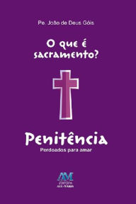 Title: O que é sacramento? - Penitência: Perdoados para amar, Author: João de Deus Góis