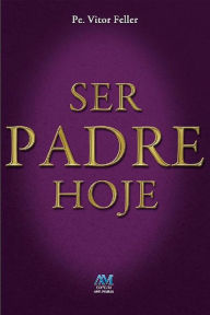Title: Ser padre hoje, Author: Pe. Vitor Feller