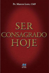 Title: Ser consagrado hoje, Author: Pe. Marcos Loro CMF