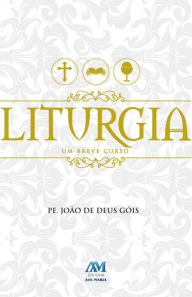 Title: Liturgia - Um breve curso, Author: Pe. João de Deus Góis