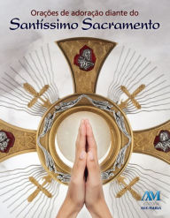 Title: Orações de adoração diante do Santíssimo Sacramento, Author: Equipe editorial Ave-Maria