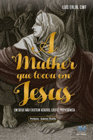 Title: A mulher que tocou em Jesus: Em Deus não existem acasos, existe providência, Author: Luís Erlin
