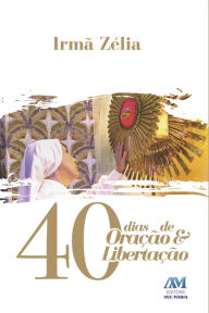 Title: 40 dias de oração e libertação, Author: Irmã Zélia