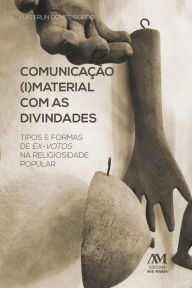 Title: Comunicação imaterial com as divindades: Tipos e formas de ex-votos na religiosidade popular, Author: Luís Erlin