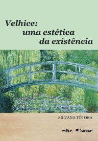 Title: Velhice: Uma estética da existência, Author: Silvana Tótora