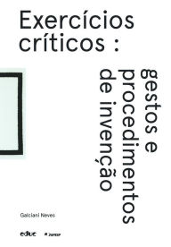Title: Exercícios críticos: Gestos e procedimentos de invenção, Author: Galciani Neves