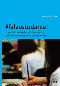 Title: #falaestudante!: um estudo sobre o legado da expansão dos institutos federais aos seus estudantes, Author: Michelli Aparecida Daros