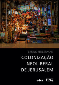 Title: Colonização neoliberal de Jerusalém, Author: Bruno Huberman