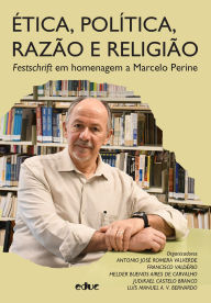 Title: Ética, política, razão e religião: Festschrift em homenagem a Marcelo Perine, Author: Antonio José Romera Valverde