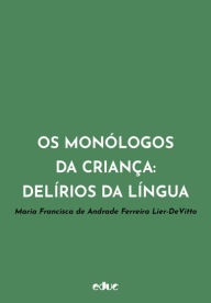 Title: Os monólogos da criança: delírios da língua, Author: Maria Francisca de Andrade Ferreira Lier-DeVitto