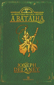 Title: A batalha - As aventuras do caça-feitiço - vol. 4, Author: Joseph Delaney