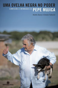 Title: Uma ovelha negra no poder: Confissões e intimidades de Pepe Mujica, Author: Ernesto Tulbovitz