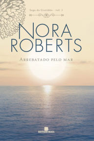 Title: Arrebatado pelo mar - Saga da gratidão - vol. 1, Author: Nora Roberts