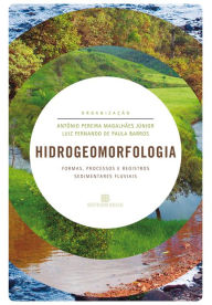Title: Hidrogeomorfologia: Formas, processos e registros sedimentares fluviais, Author: Antônio Pereira Magalhães Júnior