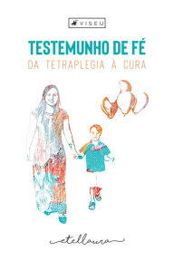 Title: Testemunho de fé: Da tetraplegia à cura, Author: Etel Laura