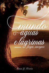 Title: Mundo, águas e lágrimas: Fuga, escapes, Author: Fatima G. Ferreira